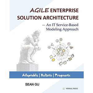Gu, Sean Agile ENTERPRISE SOLUTION ARCHITECTURE: An IT Service-Based Modeling Approach Gu, Sean Agile ENTERPRISE SOLUTION ARCHITECTURE: An IT Service-Based Modeling Approach