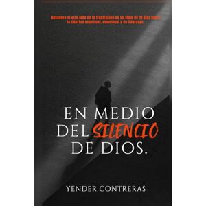 Contreras, Yender En medio del silencio de Dios.: Devocional de autoayuda espiritual y emocional. Contreras, Yender En medio del silencio de Dios.: Devocional de autoayuda espiritual y emocional.