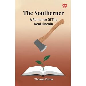 Dixon, Thomas The SouthernerA Romance Of The Real Lincoln (Edition1) Dixon, Thomas The SouthernerA Romance Of The Real Lincoln (Edition1)