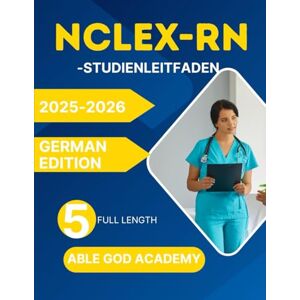 ACADEMY, ABLE GOD NCLEX-RN-STUDIENLEITFADEN 2025-2026: Vollständiges Vorbereitungshandbuch mit Inhaltsüberprüfung, Prüfungsstrategien und 5 vollständigen Übungstests ACADEMY, ABLE GOD NCLEX-RN-STUDIENLEITFADEN 2025-2026: Vollständiges Vorbereitungshandbuch mit Inhaltsüberprüfung, Prüfungsstrategien und 5 vollständigen Übungstests