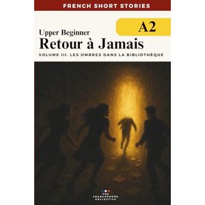The Francophone Collective French Short Stories For Beginners — Retour à Jamais Vol 3 Les Ombres dans La Bibliothèque: Learn French vocabulary, improve your grammar and reading ... French Short Stories Time Travel Series) The Francophone Collective French Short Stories For Beginners — Retour à Jamais Vol 3 Les Ombres dans La Bibliothèque: Learn French vocabulary, improve your grammar and reading ... French Short Stories Time Travel Series)