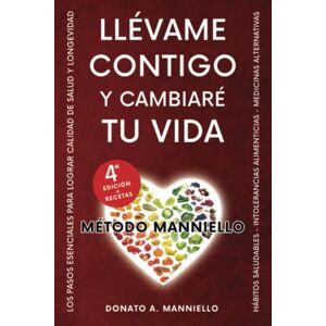 Manniello Ph.D., Dr. Donato Alberto Llévame contigo y cambiaré tu vida: Los pasos esenciales para lograr calidad de salud y longevidad Color Edition Manniello Ph.D., Dr. Donato Alberto Llévame contigo y cambiaré tu vida: Los pasos esenciales para lograr calidad de salud y longevidad Color Edition