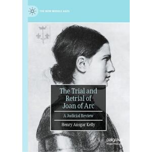 Kelly, Henry Ansgar The Trial and Retrial of Joan of Arc: A Judicial Review (The New Middle Ages) Kelly, Henry Ansgar The Trial and Retrial of Joan of Arc: A Judicial Review (The New Middle Ages)