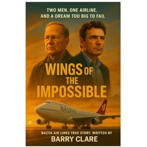 Clare, Barry Wings of the Impossible: Two Men, One Airline, And A Dream Too Big To Fail Clare, Barry Wings of the Impossible: Two Men, One Airline, And A Dream Too Big To Fail