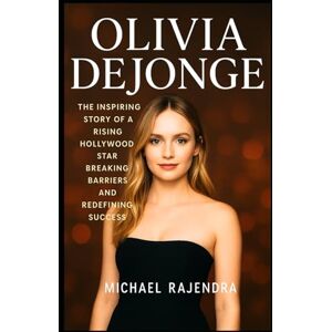 RAJENDRA, MICHAEL OLIVIA DEJONGE: The Inspiring Story of a Rising Hollywood Star Breaking Barriers and Redefining Success RAJENDRA, MICHAEL OLIVIA DEJONGE: The Inspiring Story of a Rising Hollywood Star Breaking Barriers and Redefining Success