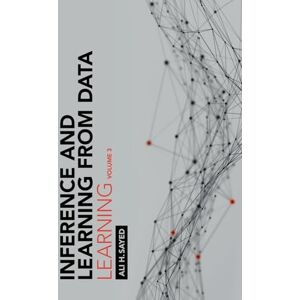 Sayed, Ali H. Inference and Learning from Data: Volume 3: Learning Sayed, Ali H. Inference and Learning from Data: Volume 3: Learning