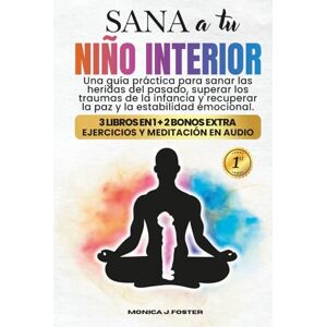 Foster, Monica Joy Sana a tu Niño Interior: Una Guía Práctica para Sanar las Heridas del Pasado, Superar los Traumas de la Infancia y Recuperar la Paz y la Estabilidad Emocional Foster, Monica Joy Sana a tu Niño Interior: Una Guía Práctica para Sanar las Heridas del Pasado, Superar los Traumas de la Infancia y Recuperar la Paz y la Estabilidad Emocional