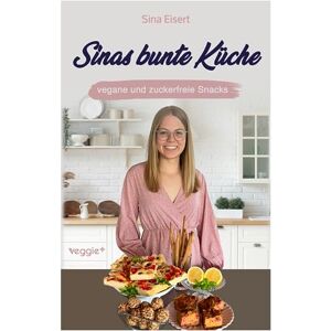 Eisert, Sina Sinas bunte Küche – vegane und zuckerfreie Snacks: Das große Kochbuch mit 60 veganen Snack-Rezepten ohne Zucker für eine gesunde Ernährung Eisert, Sina Sinas bunte Küche – vegane und zuckerfreie Snacks: Das große Kochbuch mit 60 veganen Snack-Rezepten ohne Zucker für eine gesunde Ernährung
