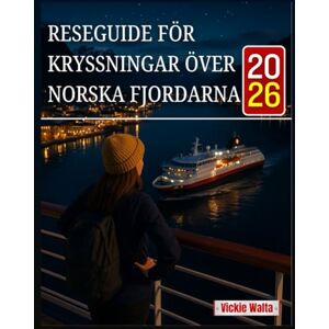Walta, Vickie RESEGUIDE FÖR KRYSSNINGAR ÖVER NORSKA FJORDARNA 2026: EN VÄGLEDARE SOM HJÄLPER DIG ATT HITTA DE PERFEKTA RUTTEN, HAMNARNA OCH AKTIVITETERNA FÖR EN OFÖRGLÖMLIG RESA Walta, Vickie RESEGUIDE FÖR KRYSSNINGAR ÖVER NORSKA FJORDARNA 2026: EN VÄGLEDARE SOM HJÄLPER DIG ATT HITTA DE PERFEKTA RUTTEN, HAMNARNA OCH AKTIVITETERNA FÖR EN OFÖRGLÖMLIG RESA
