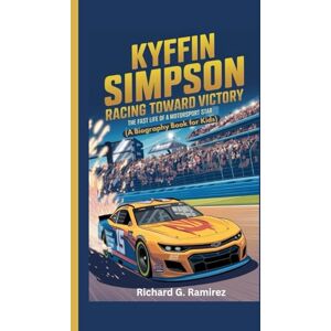 Ramirez, Richard G KYFFIN SIMPSON: Racing Toward Victory – The Fast Life of a Motorsport Star (A Biography Book for Kids) Ramirez, Richard G KYFFIN SIMPSON: Racing Toward Victory – The Fast Life of a Motorsport Star (A Biography Book for Kids)
