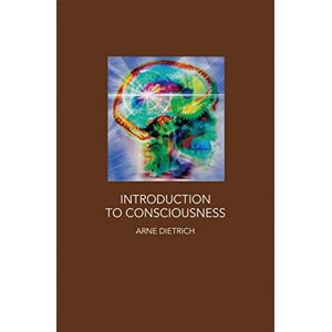 Dietrich, Arne Introduction to Consciousness: Neuroscience, Cognitive Science, and Philosophy Dietrich, Arne Introduction to Consciousness: Neuroscience, Cognitive Science, and Philosophy