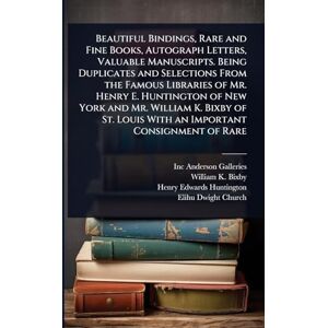 Anderson Galleries, Inc Beautiful Bindings, Rare and Fine Books, Autograph Letters, Valuable Manuscripts. Being Duplicates and Selections From the Famous Libraries of Mr. ... Louis With an Important Consignment of Rare Anderson Galleries, Inc Beautiful Bindings, Rare and Fine Books, Autograph Letters, Valuable Manuscripts. Being Duplicates and Selections From the Famous Libraries of Mr. ... Louis With an Important Consignment of Rare