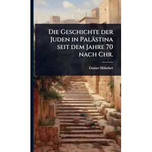 Hölscher, Gustav Die Geschichte der Juden in Palästina seit dem Jahre 70 nach Chr. Hölscher, Gustav Die Geschichte der Juden in Palästina seit dem Jahre 70 nach Chr.