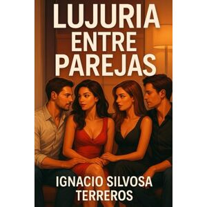 Silvosa Terreros, Ignacio LUJURIA ENTRE PAREJAS Silvosa Terreros, Ignacio LUJURIA ENTRE PAREJAS