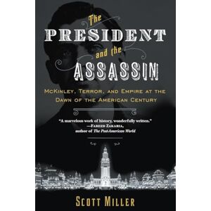 Scott The President and the Assassin: McKinley, Terror, and Empire at the Dawn of the American Century Scott The President and the Assassin: McKinley, Terror, and Empire at the Dawn of the American Century