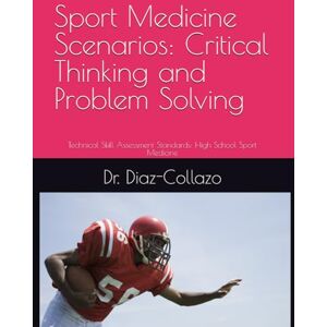 Diaz-Collazo, Dr. Maritza Sport Medicine Scenarios: Critical Thinking and Problem Solving: Technical Skill Assessment Standards: High School Sport Medicine Diaz-Collazo, Dr. Maritza Sport Medicine Scenarios: Critical Thinking and Problem Solving: Technical Skill Assessment Standards: High School Sport Medicine