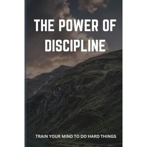 MATIKO, BARAKA THE POWER OF DISCIPLINE: TRAIN YOUR MIND TO DO HARD THINGS MATIKO, BARAKA THE POWER OF DISCIPLINE: TRAIN YOUR MIND TO DO HARD THINGS