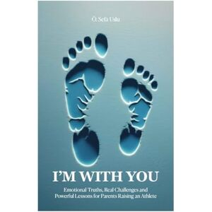 Uslu, Ömer Sefa I’M WITH YOU: Emotional Truths, Real Challenges, And Powerful Lessons For Parents Raising An Athlete Uslu, Ömer Sefa I’M WITH YOU: Emotional Truths, Real Challenges, And Powerful Lessons For Parents Raising An Athlete