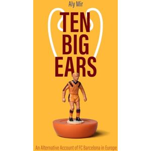 Aly Mir Ten Big Ears: An Alternative Account of FC Barcelona in Europe Aly Mir Ten Big Ears: An Alternative Account of FC Barcelona in Europe