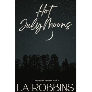 Robbins, LA Hot July Moons: The Boys of Summer Series Book 2 Robbins, LA Hot July Moons: The Boys of Summer Series Book 2