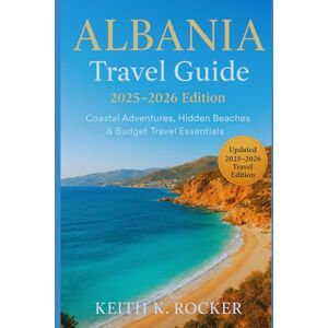 Rocker, Keith k. ALBANIA Travel Guide 2025–2026 Edition: Coastal Adventures, Hidden Beaches & Budget Travel Essentials Rocker, Keith k. ALBANIA Travel Guide 2025–2026 Edition: Coastal Adventures, Hidden Beaches & Budget Travel Essentials