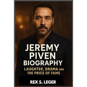 S. LEGER, REX JEREMY PIVEN BIOGRAPHY : LAUGHTER, DRAMA AND THE PRICE OF FAME: THE UNTOLD JOURNEY OF VERSATILE ACTOR S. LEGER, REX JEREMY PIVEN BIOGRAPHY : LAUGHTER, DRAMA AND THE PRICE OF FAME: THE UNTOLD JOURNEY OF VERSATILE ACTOR