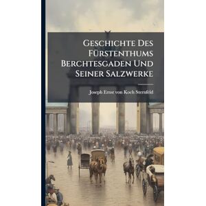 Geschichte Des FÃ1/4rstenthums Berchtesgaden Und Seiner Salzwerke Geschichte Des FÃ1/4rstenthums Berchtesgaden Und Seiner Salzwerke