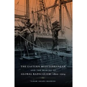 Khuri-Makdisi, Ilham Eastern Mediterranean and the Making of Global Radicalism, 1860-1914: Volume 13 (California World History Library) Khuri-Makdisi, Ilham Eastern Mediterranean and the Making of Global Radicalism, 1860-1914: Volume 13 (California World History Library)