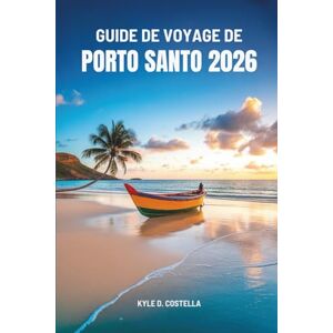 Costella, Kyle D. GUIDE DE VOYAGE DE PORTO SANTO 2026: Trésors cachés et découvertes locales du Cap-Vert Costella, Kyle D. GUIDE DE VOYAGE DE PORTO SANTO 2026: Trésors cachés et découvertes locales du Cap-Vert
