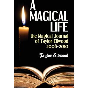 A Magical Life: The Magical Journal of Taylor Ellwood 2008-2010: Volume 1 (Magical Journals of Taylor Ellwood) A Magical Life: The Magical Journal of Taylor Ellwood 2008-2010: Volume 1 (Magical Journals of Taylor Ellwood)