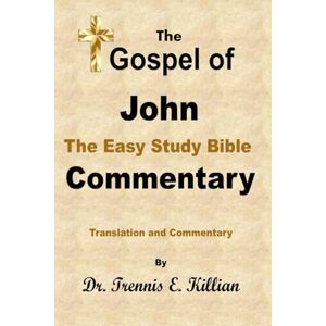 Killian, Trennis E. Gospel of John: The Easy Study Bible Commentary Killian, Trennis E. Gospel of John: The Easy Study Bible Commentary