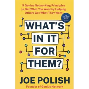 Polish, Joe What's in It for Them?: 9 Genius Networking Principles to Get What You Want by Helping Others Get What They Want Polish, Joe What's in It for Them?: 9 Genius Networking Principles to Get What You Want by Helping Others Get What They Want