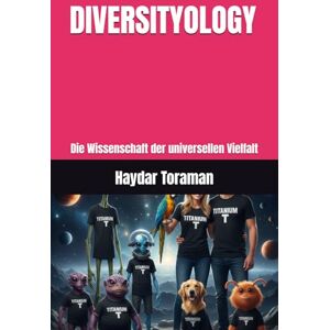 Toraman, Haydar DIVERSITYOLOGY: Die Wissenschaft der universellen Vielfalt Toraman, Haydar DIVERSITYOLOGY: Die Wissenschaft der universellen Vielfalt