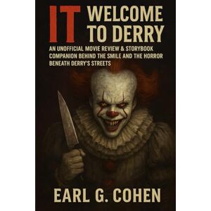 COHEN, EARL G, IT WELCOME TO DERRY: AN UNOFFICIAL MOVIE REVIEW & STORYBOOK COMPANION BEHIND THE SMILE AND THE HORROR BENEATH DERRY’S STREETS COHEN, EARL G, IT WELCOME TO DERRY: AN UNOFFICIAL MOVIE REVIEW & STORYBOOK COMPANION BEHIND THE SMILE AND THE HORROR BENEATH DERRY’S STREETS