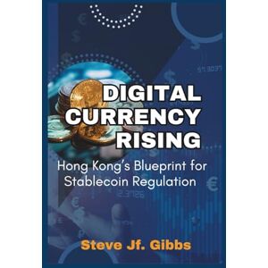 Gibbs, Steve Jf. Digital Currency Rising: Hong Kong’s Blueprint for Stablecoin Regulation Gibbs, Steve Jf. Digital Currency Rising: Hong Kong’s Blueprint for Stablecoin Regulation