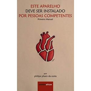 Da Costa, Filipe Faro Este Aparelho Deve Ser Instalado Por Pessoas Competentes: Primeiro Manual: 1 (Novos Contos) Da Costa, Filipe Faro Este Aparelho Deve Ser Instalado Por Pessoas Competentes: Primeiro Manual: 1 (Novos Contos)