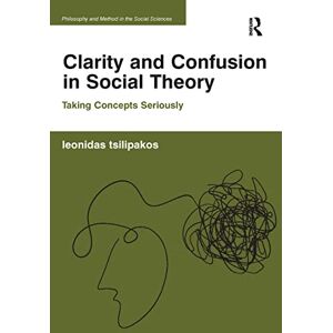 Tsilipakos, Leonidas Clarity and Confusion in Social Theory: Taking Concepts Seriously (Philosophy and Method in the Social Sciences) Tsilipakos, Leonidas Clarity and Confusion in Social Theory: Taking Concepts Seriously (Philosophy and Method in the Social Sciences)