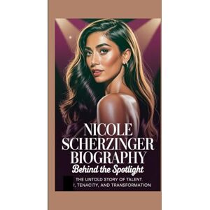 A. Brinkley, Betsy NICOLE SCHERZINGER BIOGRAPHY: Behind the Spotlight The Untold Story of Talent, Tenacity, and Transformation A. Brinkley, Betsy NICOLE SCHERZINGER BIOGRAPHY: Behind the Spotlight The Untold Story of Talent, Tenacity, and Transformation