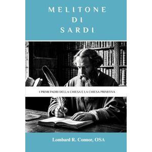 Connor OSA, Lombard R. Melitone di Sardi: I primi Padri della Chiesa e la Chiesa primitiva (I Padri della Chiesa e la serie sulla Chiesa primitiva) Connor OSA, Lombard R. Melitone di Sardi: I primi Padri della Chiesa e la Chiesa primitiva (I Padri della Chiesa e la serie sulla Chiesa primitiva)