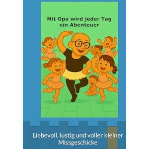 Sevenich, Beate Mit Opa wird jeder Tag ein Abenteuer: Mit Opa, Hanna und Resa wird jeder Tag zu einem kunterbunten Abenteuer! Liebevoll, lustig und voller kleiner Missgeschicke Sevenich, Beate Mit Opa wird jeder Tag ein Abenteuer: Mit Opa, Hanna und Resa wird jeder Tag zu einem kunterbunten Abenteuer! Liebevoll, lustig und voller kleiner Missgeschicke