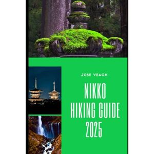 Veach, Jose NIKKO HIKING GUIDE 2025: Sacred Paths and Scenic Summits: Nikko’s Hiking Adventures Unveiled (THE EXPLORER’S COMPANION) Veach, Jose NIKKO HIKING GUIDE 2025: Sacred Paths and Scenic Summits: Nikko’s Hiking Adventures Unveiled (THE EXPLORER’S COMPANION)