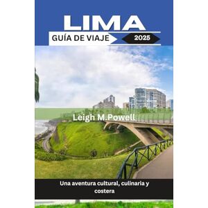 Powell, Leigh M. LIMA GUÍA DE VIAJE 2025: Una aventura cultural, culinaria y costera Powell, Leigh M. LIMA GUÍA DE VIAJE 2025: Una aventura cultural, culinaria y costera