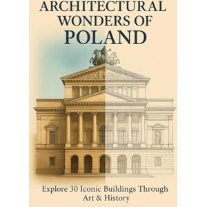 O'Binski, Peter Architectural Wonders of Poland: Explore 30 Iconic Buildings Through Art & History (A COLORING & TRAVEL COMPANION) O'Binski, Peter Architectural Wonders of Poland: Explore 30 Iconic Buildings Through Art & History (A COLORING & TRAVEL COMPANION)