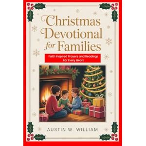 WILLIAM, AUSTIN W CHRISTMAS DEVOTIONAL FOR FAMILIES: Faith inspired prayers and readings for every heart WILLIAM, AUSTIN W CHRISTMAS DEVOTIONAL FOR FAMILIES: Faith inspired prayers and readings for every heart