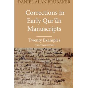 Brubaker, Daniel Alan Corrections in Early Qurʾān Manuscripts: Twenty Examples (FULL COLOR EDITION) (Quran Manuscript Change Studies) Brubaker, Daniel Alan Corrections in Early Qurʾān Manuscripts: Twenty Examples (FULL COLOR EDITION) (Quran Manuscript Change Studies)