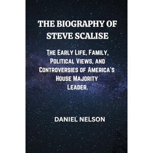 Nelson, Daniel THE BIOGRAPHY OF STEVE SCALISE: The Early Life, Family, Political Views, and Controversies of America’s House Majority Leader. (Biography of American politicians.) Nelson, Daniel THE BIOGRAPHY OF STEVE SCALISE: The Early Life, Family, Political Views, and Controversies of America’s House Majority Leader. (Biography of American politicians.)