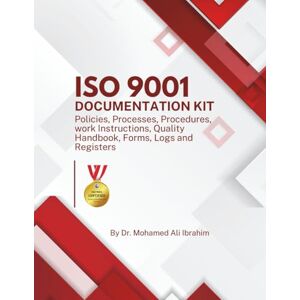 IBRAHIM, DR. MOHAMED-ALI ISO 9001 Documentation Kit: Policies, Processes, Procedures, Work Instructions, Quality Handbook, Forms, Logs and Registers (ISO 9001: 2015) IBRAHIM, DR. MOHAMED-ALI ISO 9001 Documentation Kit: Policies, Processes, Procedures, Work Instructions, Quality Handbook, Forms, Logs and Registers (ISO 9001: 2015)