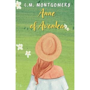 Montgomery, L. M. Anne of Avonlea: Anne of Green Gables Series, Book 2 Montgomery, L. M. Anne of Avonlea: Anne of Green Gables Series, Book 2