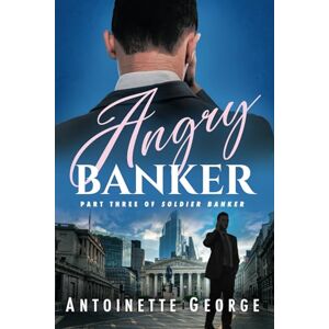 George, Antoinette Angry Banker: The engrossing third part of SOLDIER BANKER, a 4 part romantic blockbuster from Antoinette George George, Antoinette Angry Banker: The engrossing third part of SOLDIER BANKER, a 4 part romantic blockbuster from Antoinette George