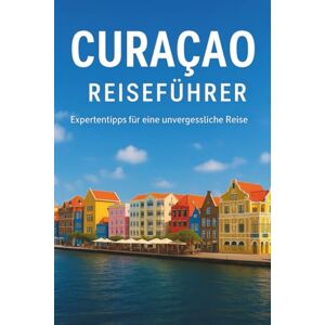 Woodby, Adam N. CURACAO REISEFÜHRER 2026: "Umfassender Inselführer mit lokalen Einblicken, praktischen Reiserouten, kulturellen Highlights und wichtigen Reisetipps für einen reibungslosen Karibikurlaub Woodby, Adam N. CURACAO REISEFÜHRER 2026: "Umfassender Inselführer mit lokalen Einblicken, praktischen Reiserouten, kulturellen Highlights und wichtigen Reisetipps für einen reibungslosen Karibikurlaub